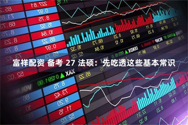 富祥配资 备考 27 法硕：先吃透这些基本常识