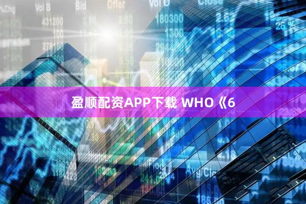 盈顺配资APP下载 WHO《6